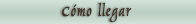 C&oacute;mo llegar